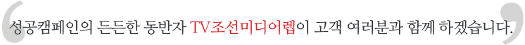 성공캠페인의 든든한 동반자 조선미디어렙이 고객 여러분과 함께 하겠습니다.